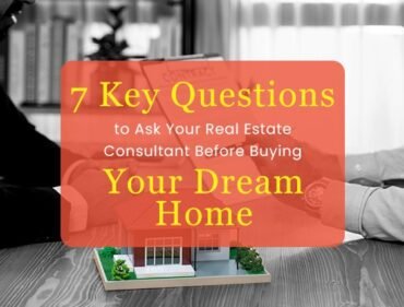 7 Key Questions to Ask Your Real Estate Consultant Before Buying Your Dream Home