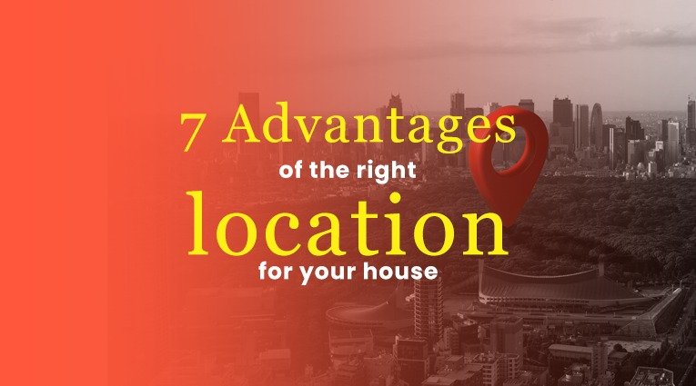 7 ADVANTAGES OF THE RIGHT LOCATION FOR YOUR HOUSE