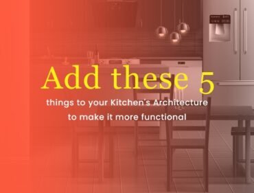 Add these 5 things to your Kitchen's Architecture to make it more functional